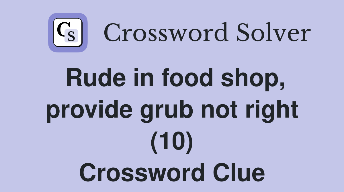 Rude in food shop, provide grub not right (10) Crossword Clue
