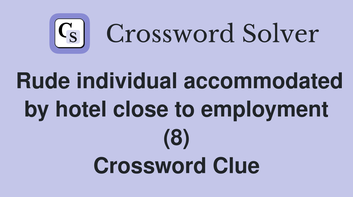 Rude individual accommodated by hotel close to employment (8) Crossword Clue