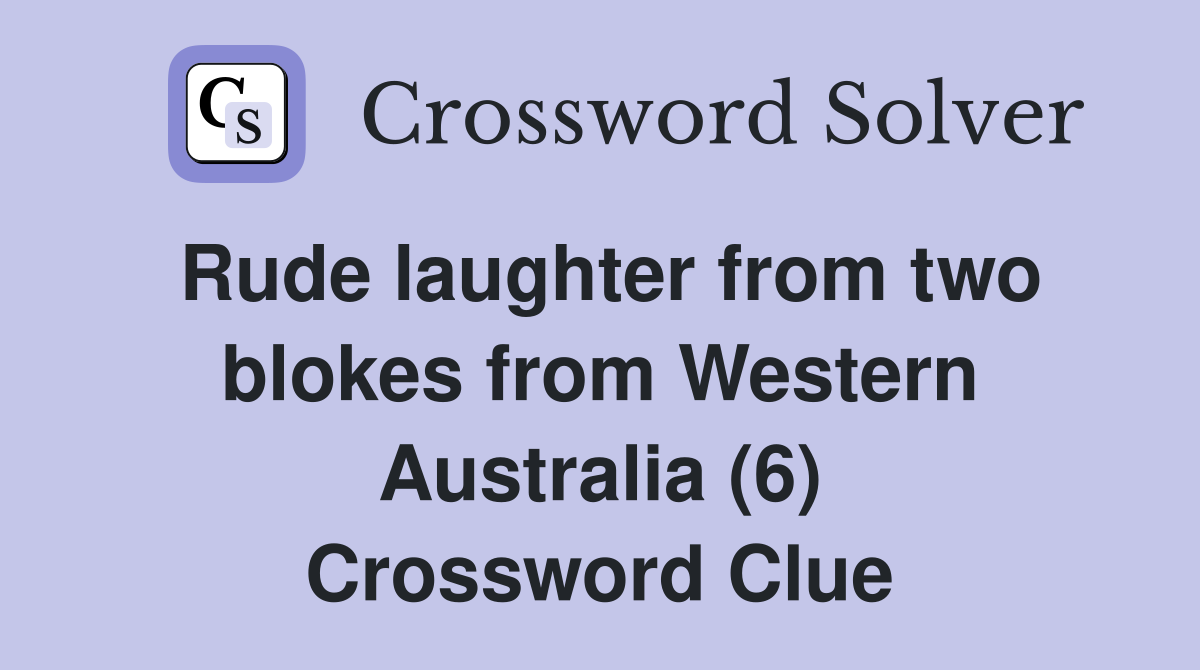 Rude laughter from two blokes from Western Australia (6) Crossword Clue