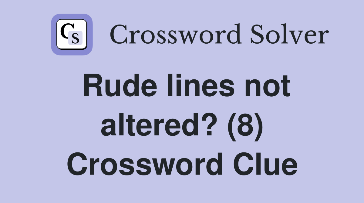 Rude lines not altered? (8) Crossword Clue