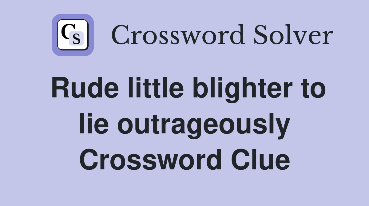Rude little blighter to lie outrageously Crossword Clue