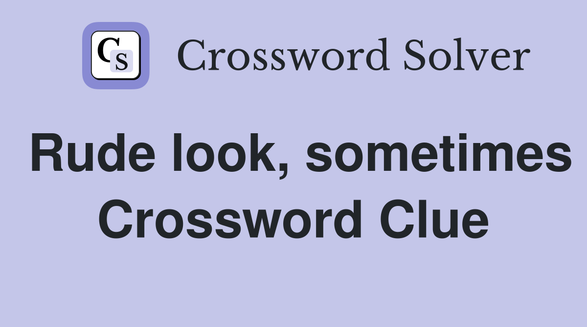 Rude look, sometimes Crossword Clue