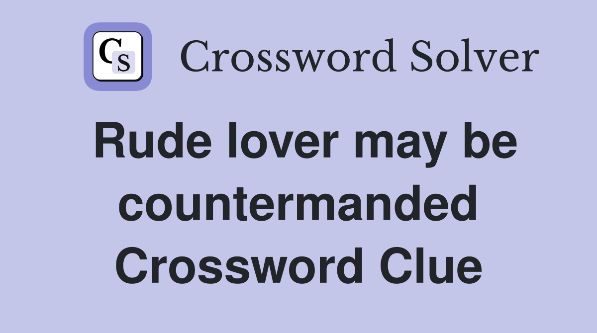 Rude lover may be countermanded Crossword Clue