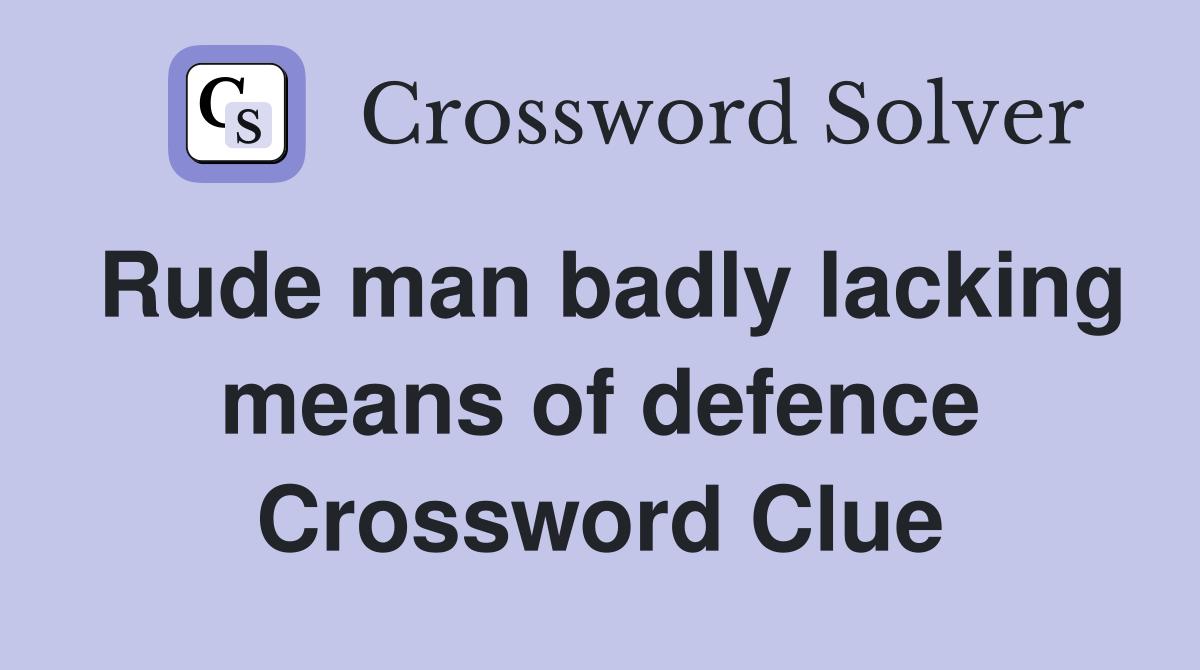 Rude man badly lacking means of defence Crossword Clue
