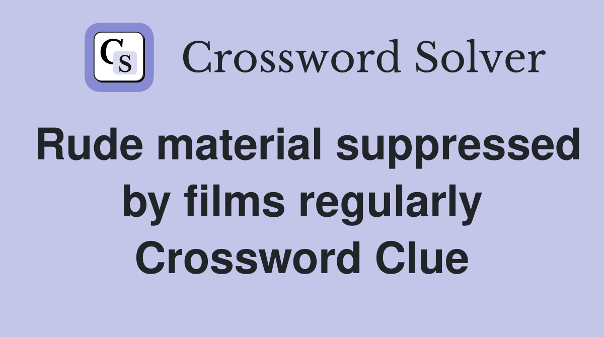 Rude material suppressed by films regularly Crossword Clue