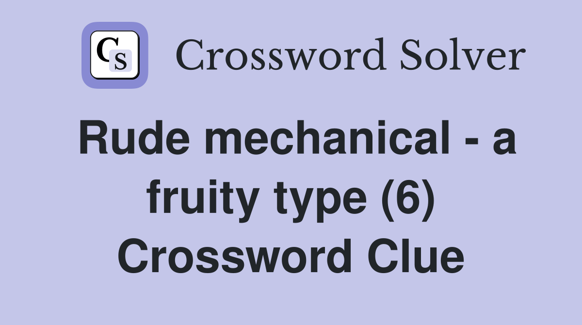 Rude mechanical - a fruity type (6) Crossword Clue