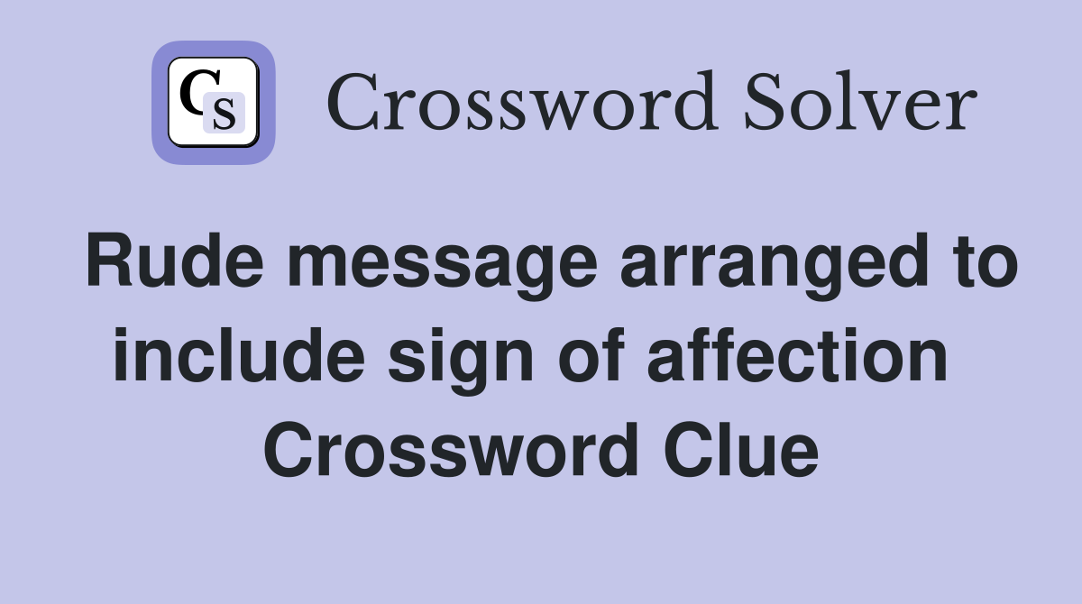 Rude message arranged to include sign of affection  Crossword Clue