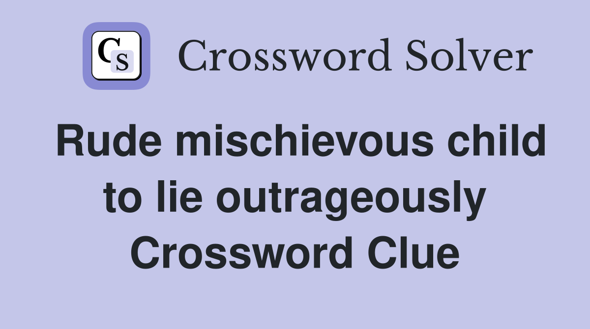Rude mischievous child to lie outrageously Crossword Clue