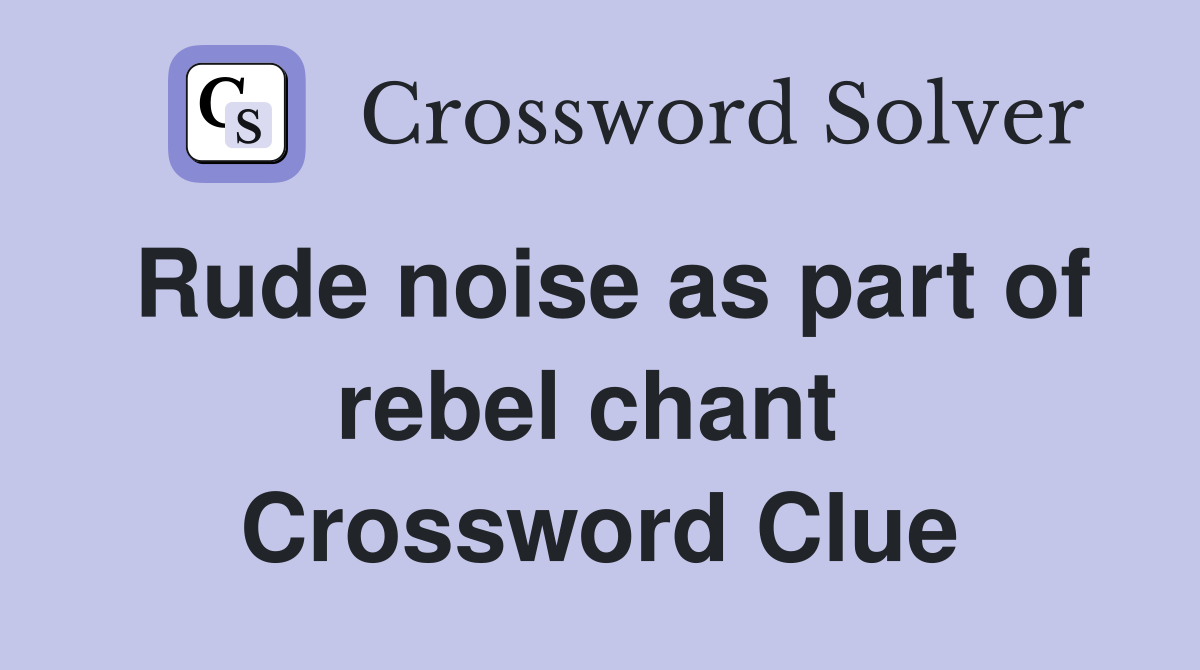Rude noise as part of rebel chant  Crossword Clue