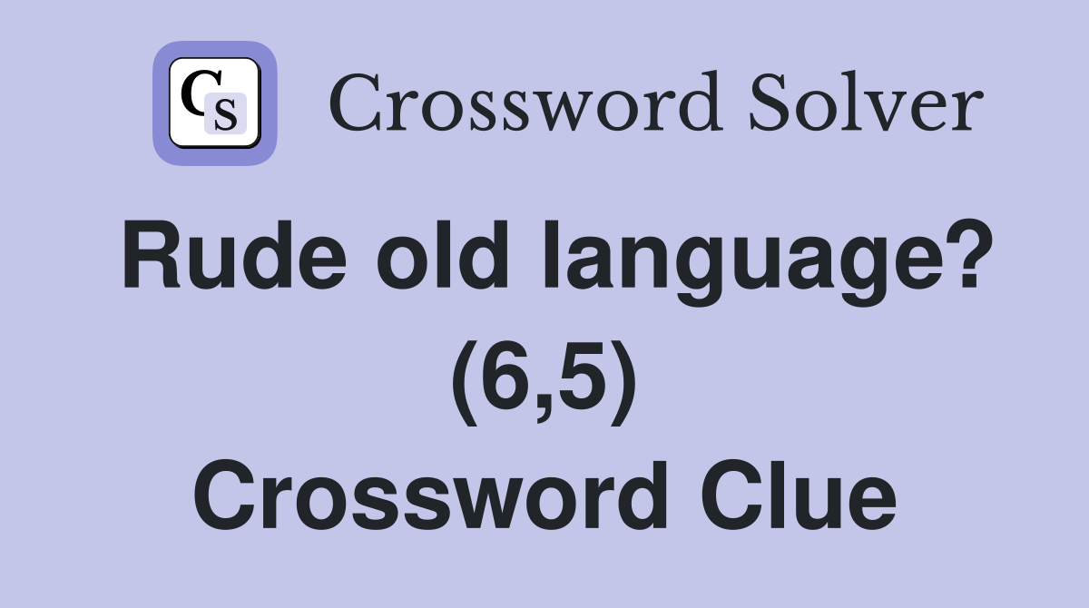 Rude old language? (6,5) Crossword Clue