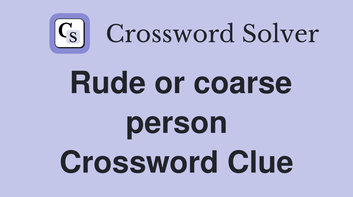 Rude or coarse person Crossword Clue