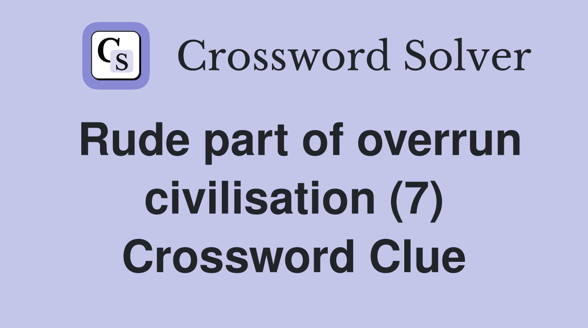 Rude part of overrun civilisation (7) Crossword Clue