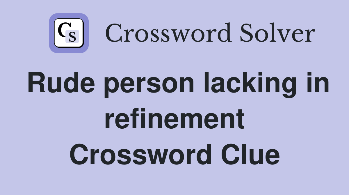 Rude person lacking in refinement Crossword Clue