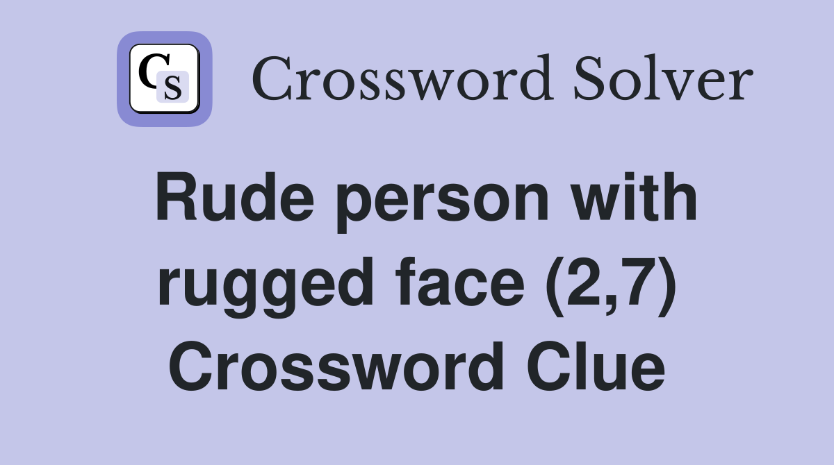 Rude person with rugged face (2,7) Crossword Clue
