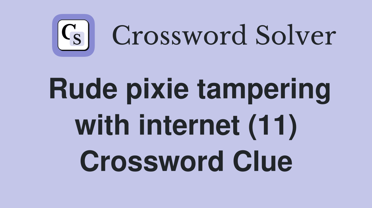 Rude pixie tampering with internet (11) Crossword Clue
