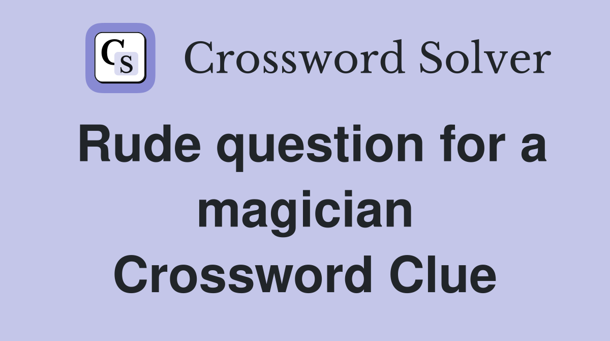 Rude question for a magician Crossword Clue