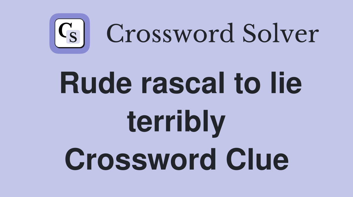 Rude rascal to lie terribly Crossword Clue