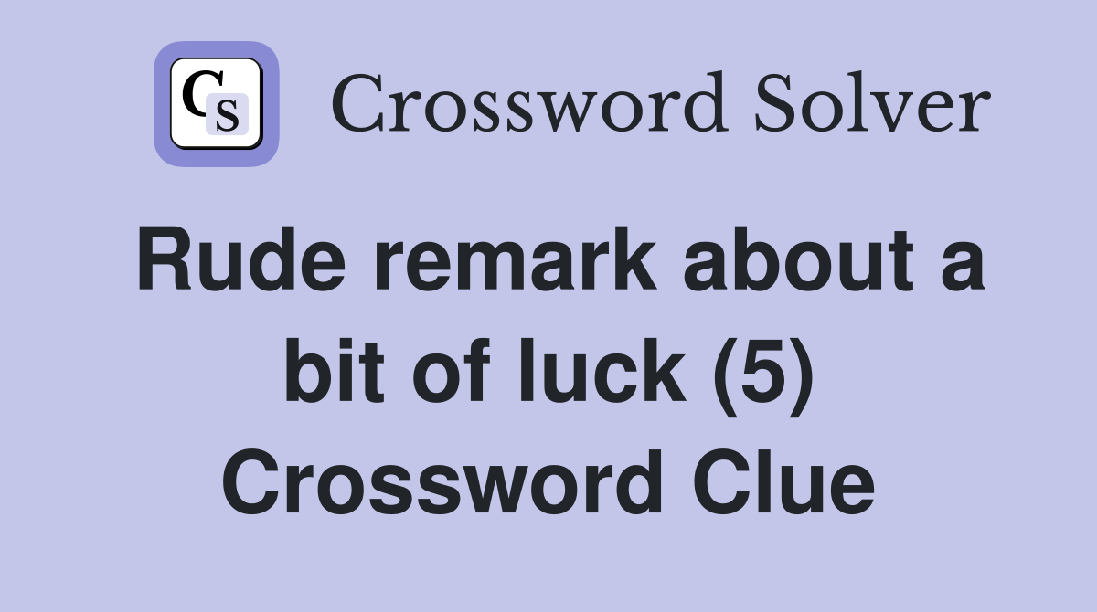Rude remark about a bit of luck (5) Crossword Clue