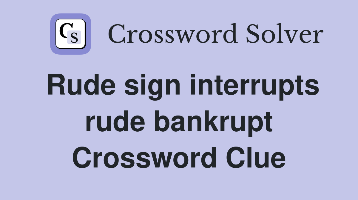 Rude sign interrupts rude bankrupt Crossword Clue