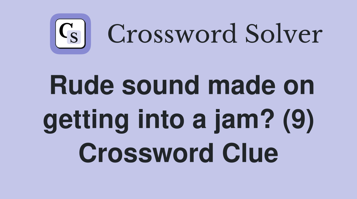 Rude sound made on getting into a jam? (9) Crossword Clue