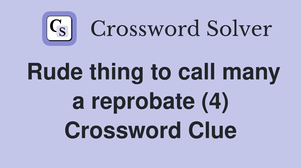 Rude thing to call many a reprobate (4) Crossword Clue
