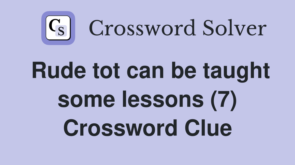 Rude tot can be taught some lessons (7) Crossword Clue