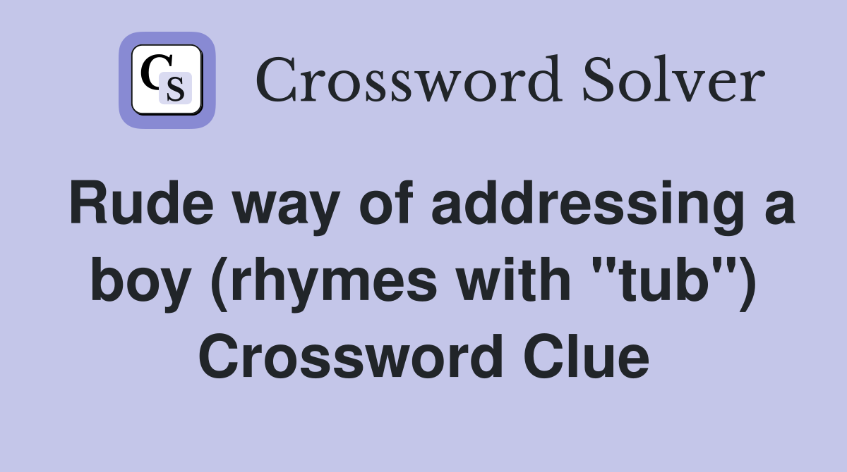 Rude way of addressing a boy (rhymes with "tub") Crossword Clue
