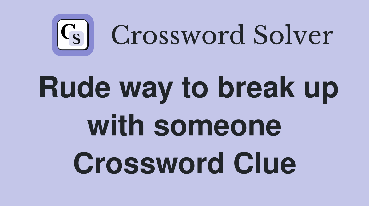 Rude way to break up with someone Crossword Clue