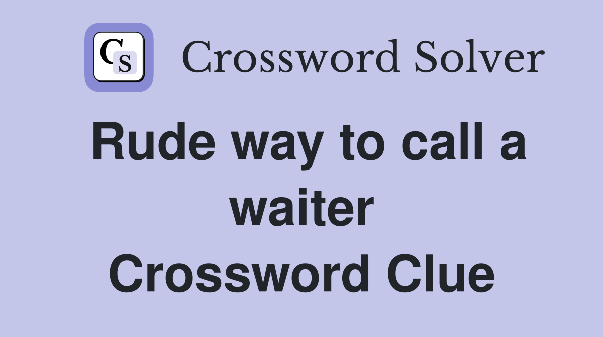 Rude way to call a waiter Crossword Clue