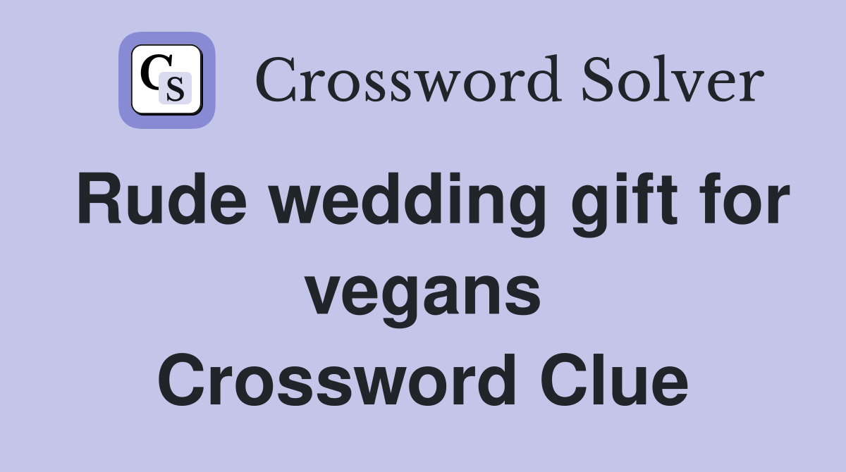Rude wedding gift for vegans Crossword Clue