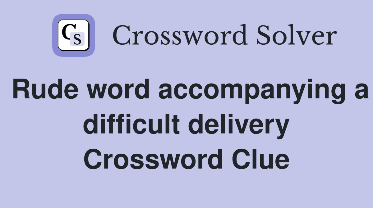 Rude word accompanying a difficult delivery Crossword Clue