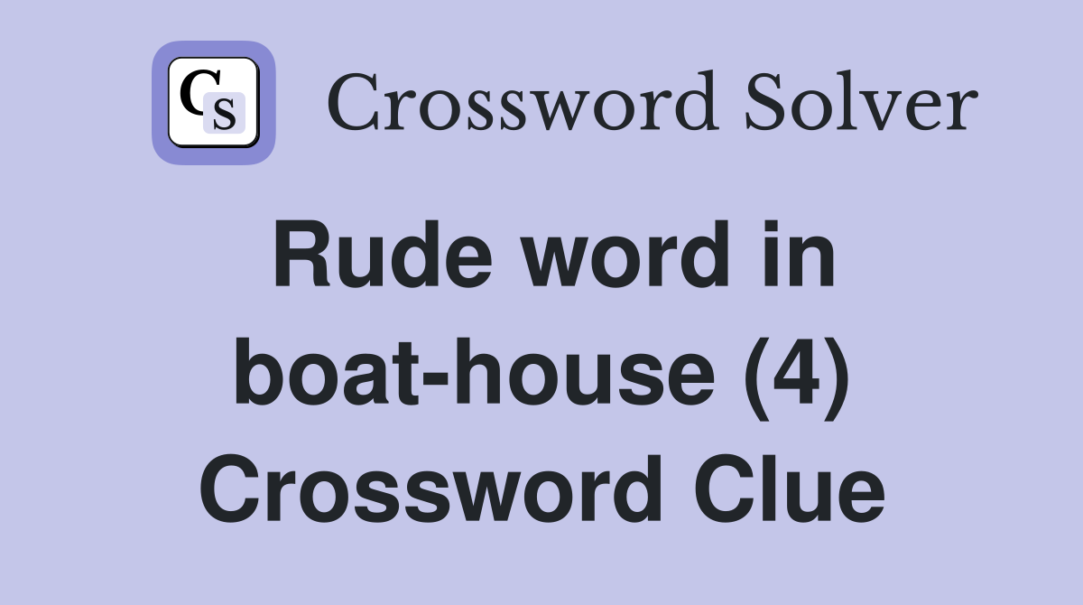 Rude word in boat-house (4) Crossword Clue