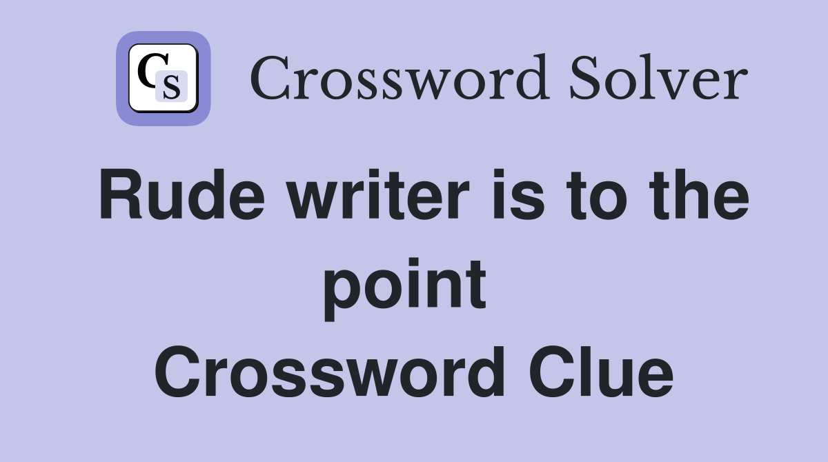 Rude writer is to the point  Crossword Clue