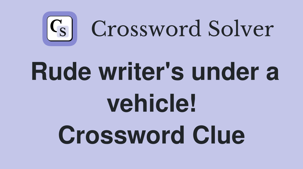 Rude writer's under a vehicle! Crossword Clue