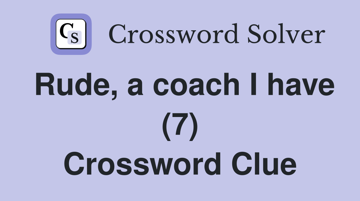 Rude, a coach I have (7) Crossword Clue