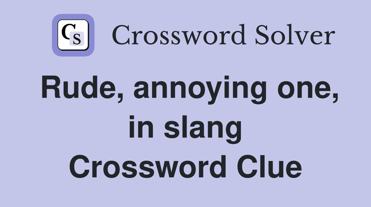 Rude, annoying one, in slang Crossword Clue