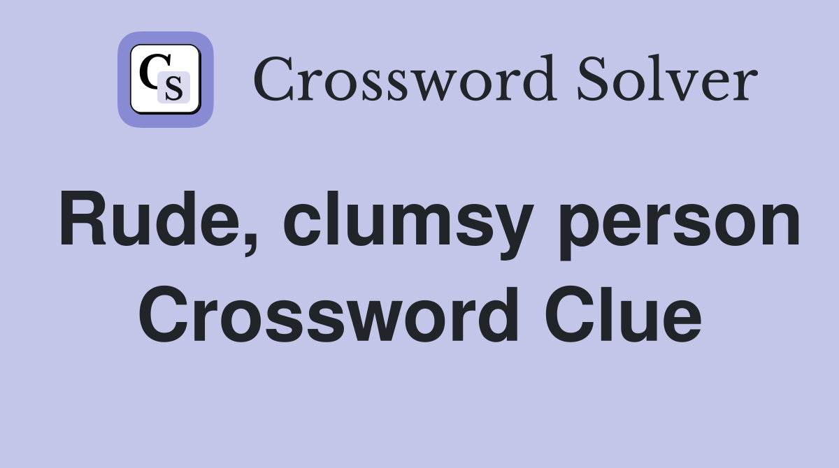 Rude, clumsy person Crossword Clue