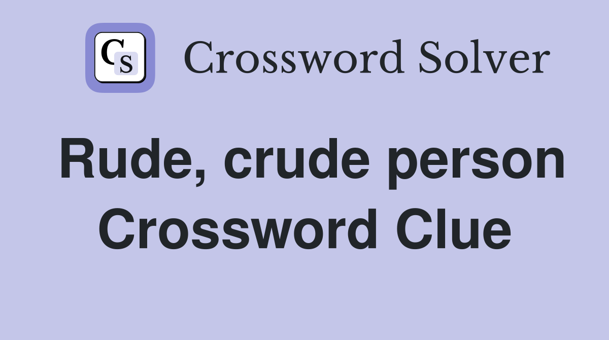 Rude, crude person Crossword Clue