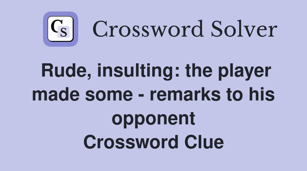 Rude, insulting: the player made some - remarks to his opponent Crossword Clue