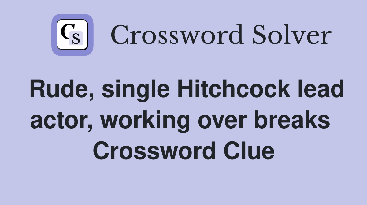 Rude, single Hitchcock lead actor, working over breaks  Crossword Clue