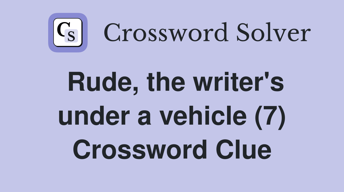 Rude, the writer's under a vehicle (7) Crossword Clue