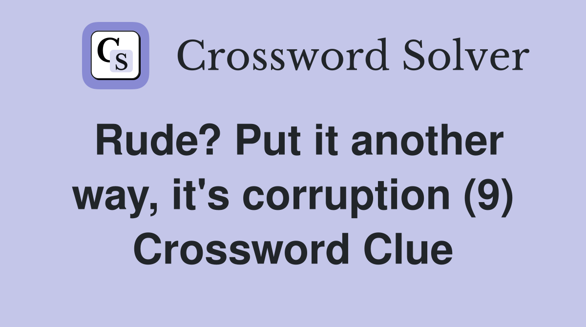 Rude? Put it another way, it's corruption (9) Crossword Clue