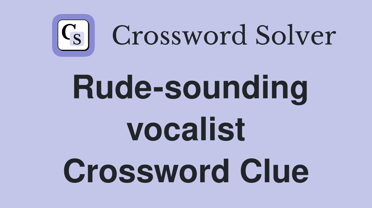 Rude-sounding vocalist Crossword Clue