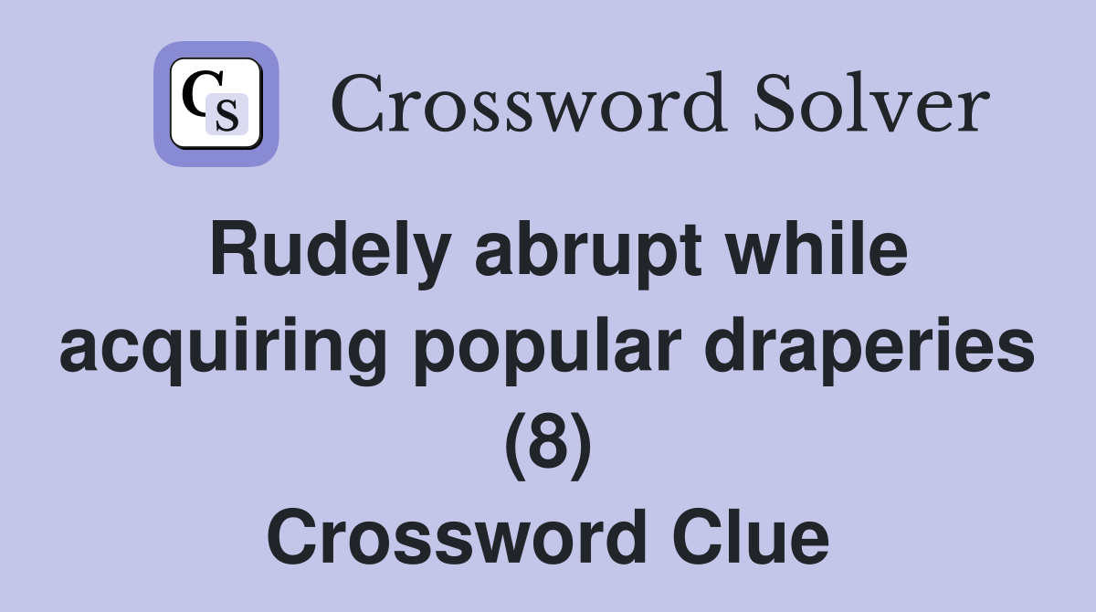 Rudely abrupt while acquiring popular draperies (8) Crossword Clue