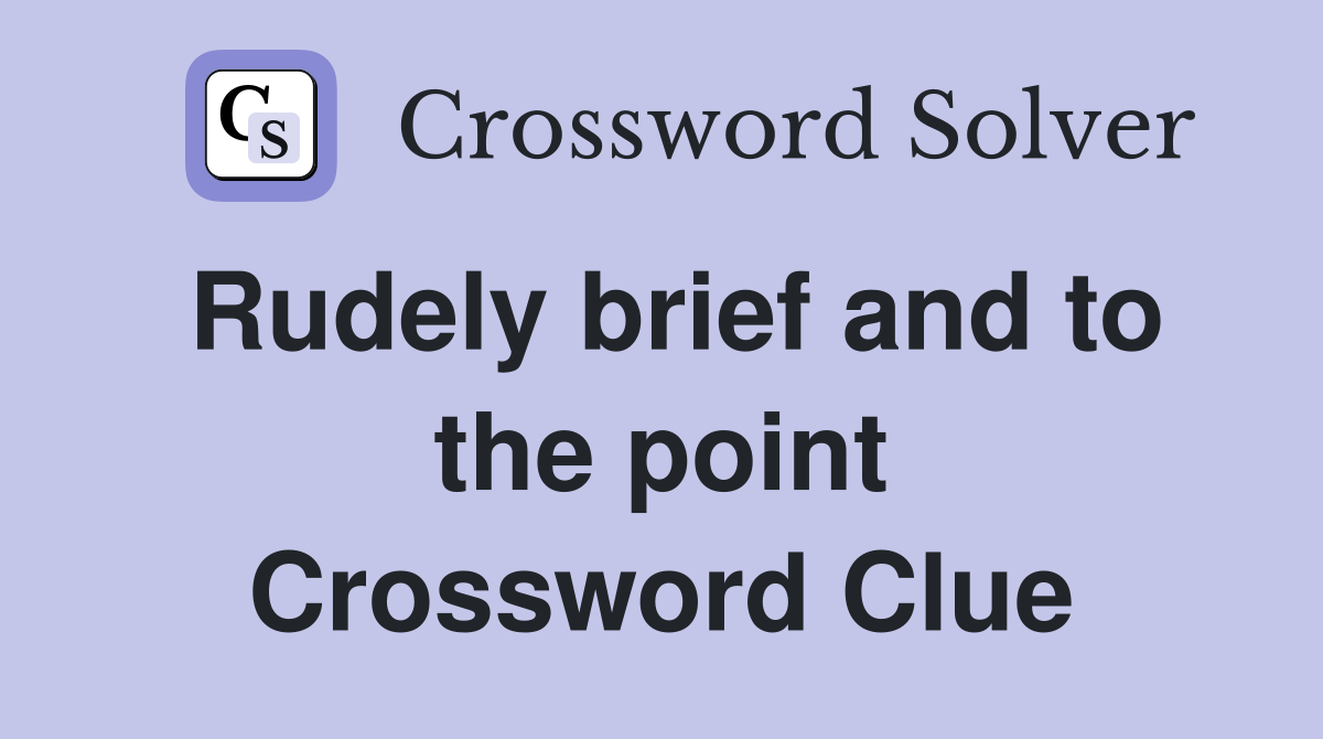 Rudely brief and to the point Crossword Clue
