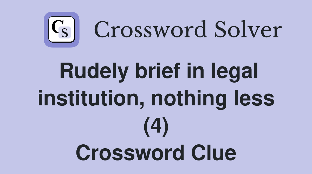 Rudely brief in legal institution, nothing less (4) Crossword Clue