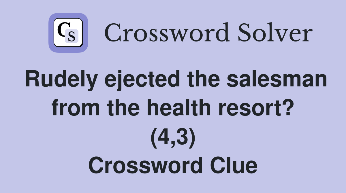 Rudely ejected the salesman from the health resort? (4,3) Crossword Clue