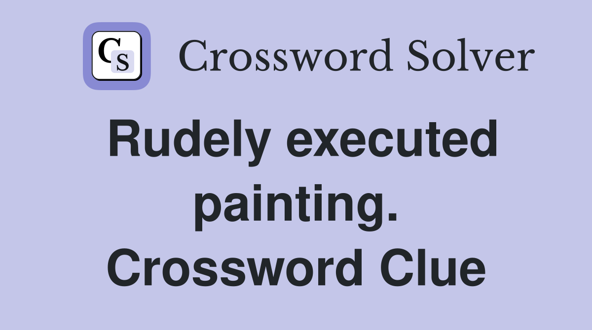 Rudely executed painting. Crossword Clue