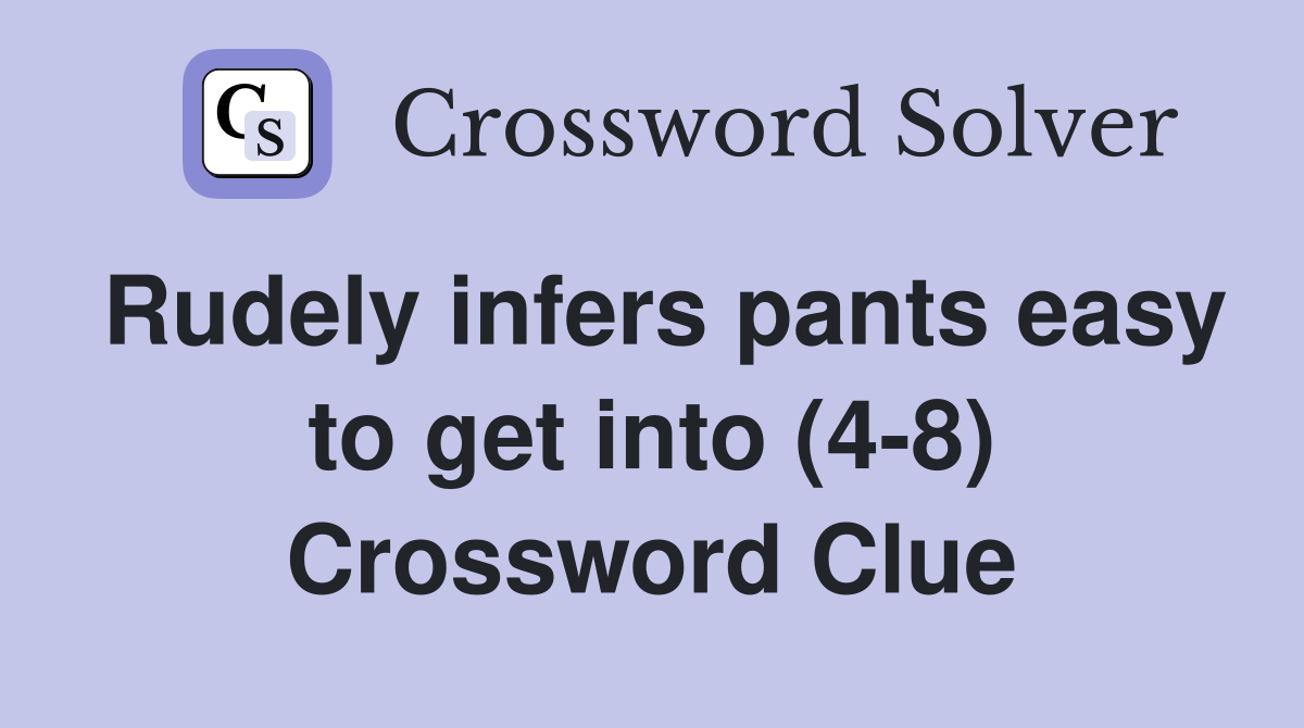 Rudely infers pants easy to get into (4-8) Crossword Clue