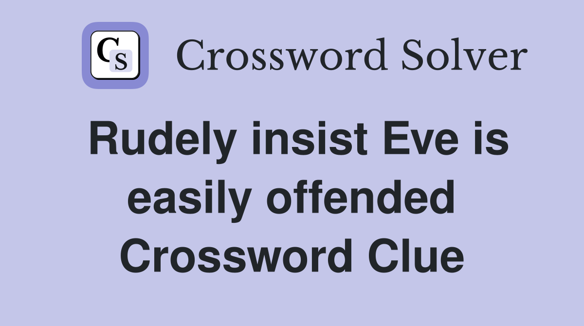 Rudely insist Eve is easily offended Crossword Clue